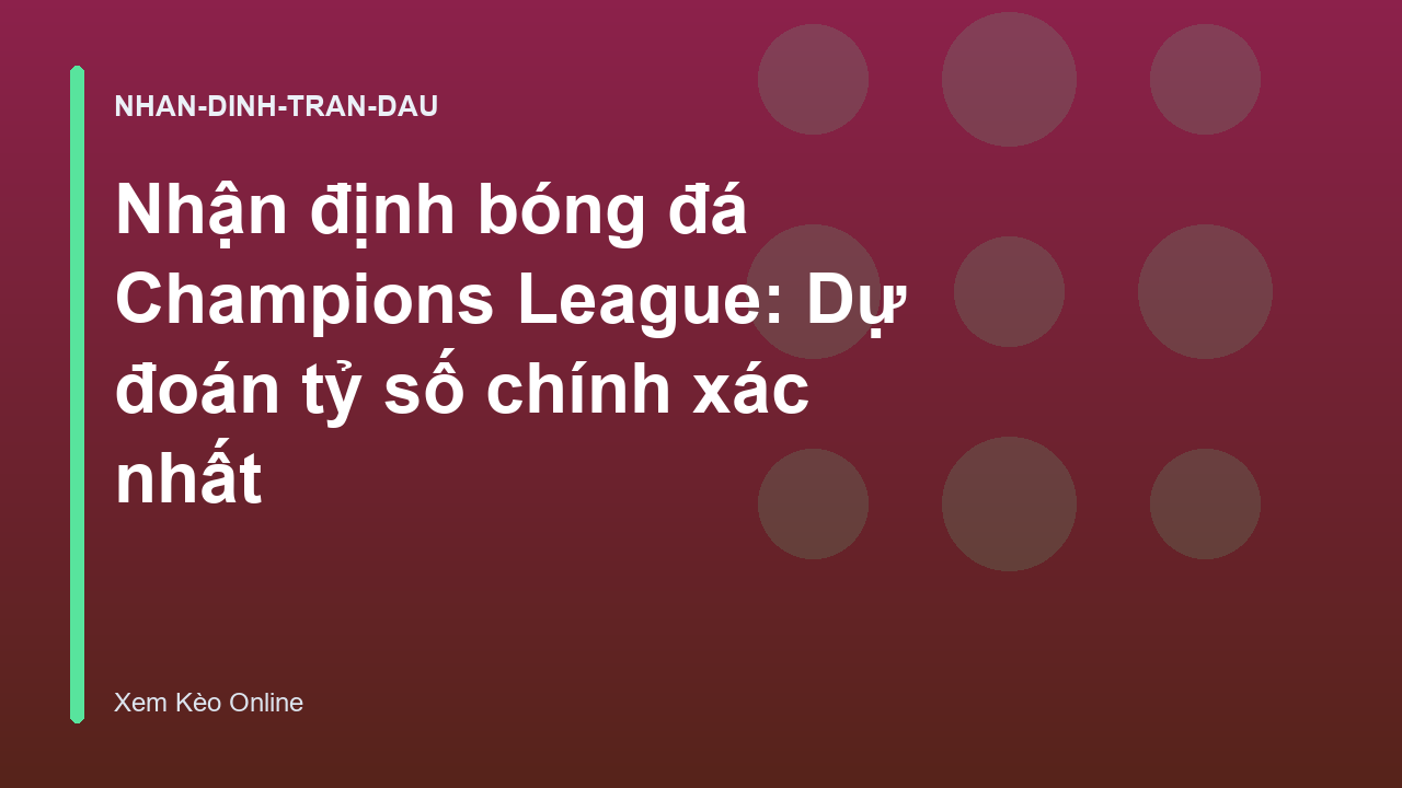 Read more about the article Nhận định bóng đá Champions League: Dự đoán tỷ số chính xác nhất