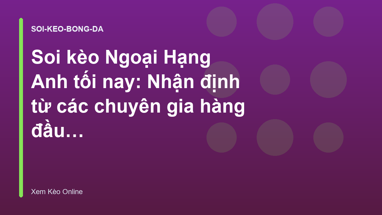 Read more about the article Soi kèo Ngoại Hạng Anh tối nay: Nhận định từ các chuyên gia hàng đầu – Xem Kèo Online
