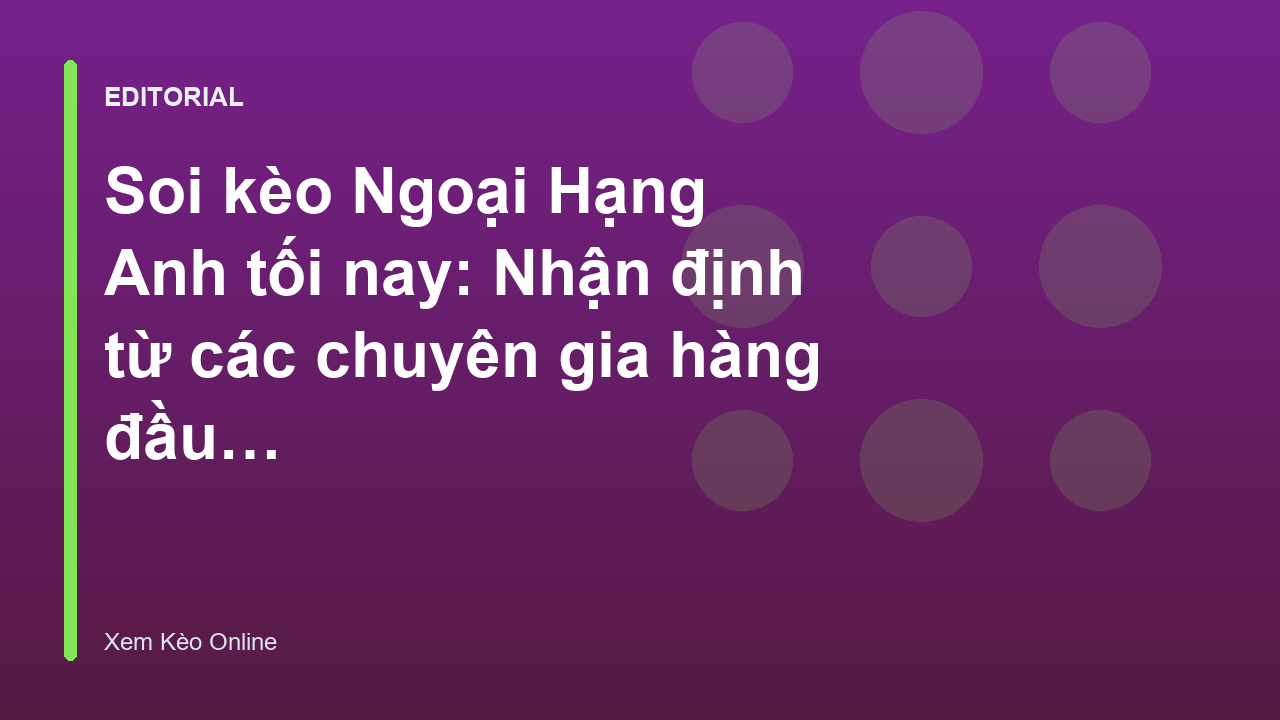 Chuyên gia phân tích soi kèo bóng đá Ngoại Hạng Anh